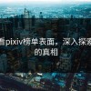 别只看pixiv榜单表面，深入探索背后的真相