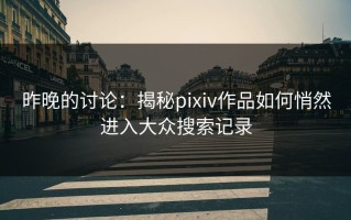 昨晚的讨论：揭秘pixiv作品如何悄然进入大众搜索记录