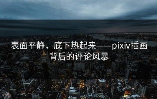 表面平静，底下热起来——pixiv插画背后的评论风暴