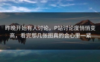 昨晚开始有人讨论，P站讨论度悄悄变高，看完那几张图真的会心里一紧